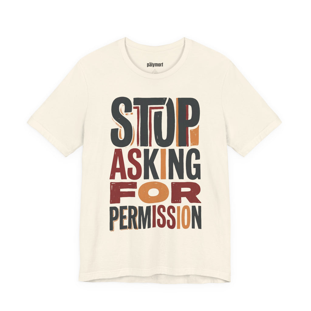 Motivational Tee — "Stop Asking for Permission"