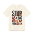 Motivational Tee — "Stop Asking for Permission"