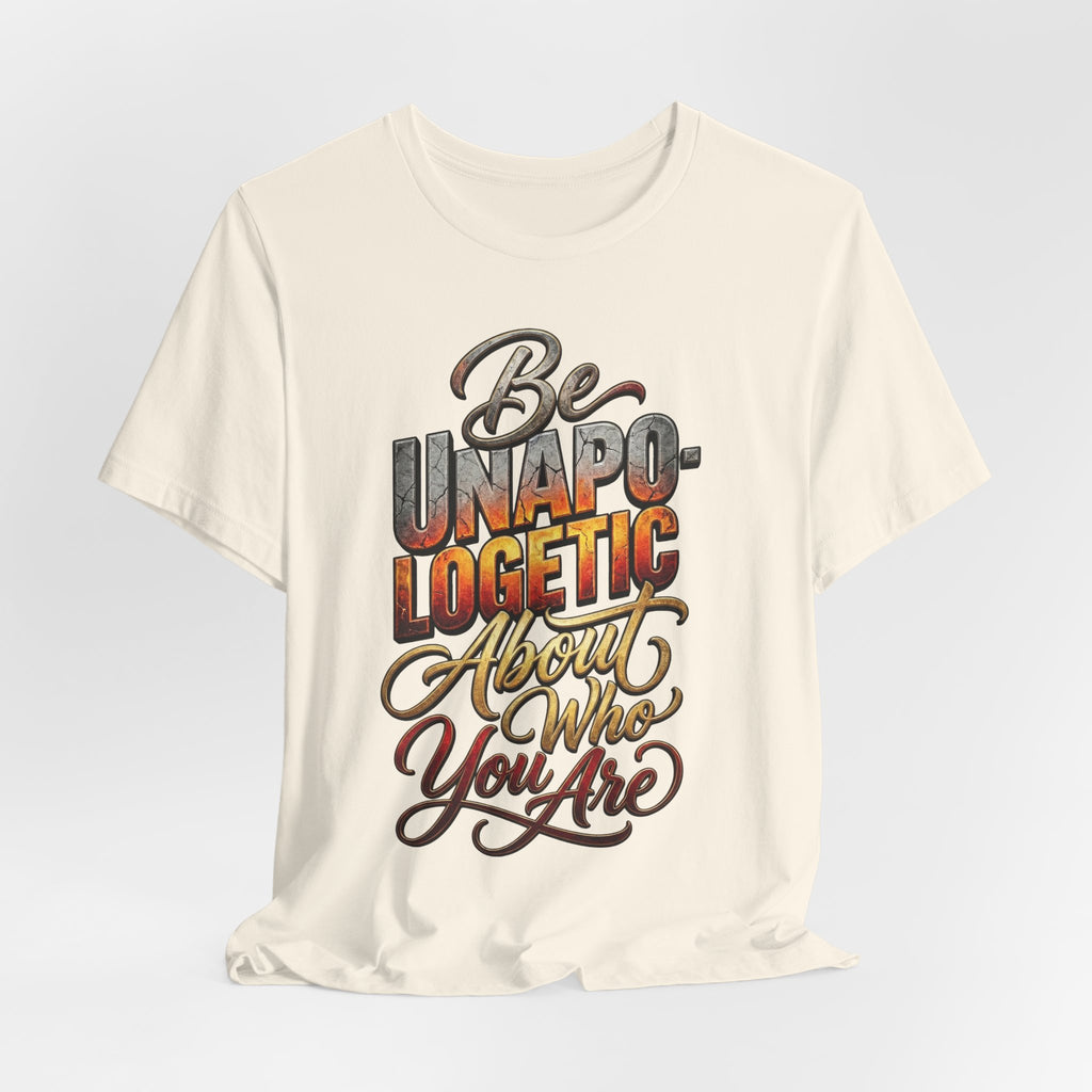 Be Unapologetic About Who You Are T-Shirt — Inspirational Graphic Tee
