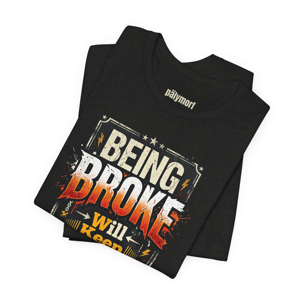 Being Broke Will Keep You Angry T-Shirt