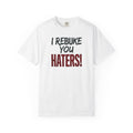 I Rebuke You Haters! T-Shirt