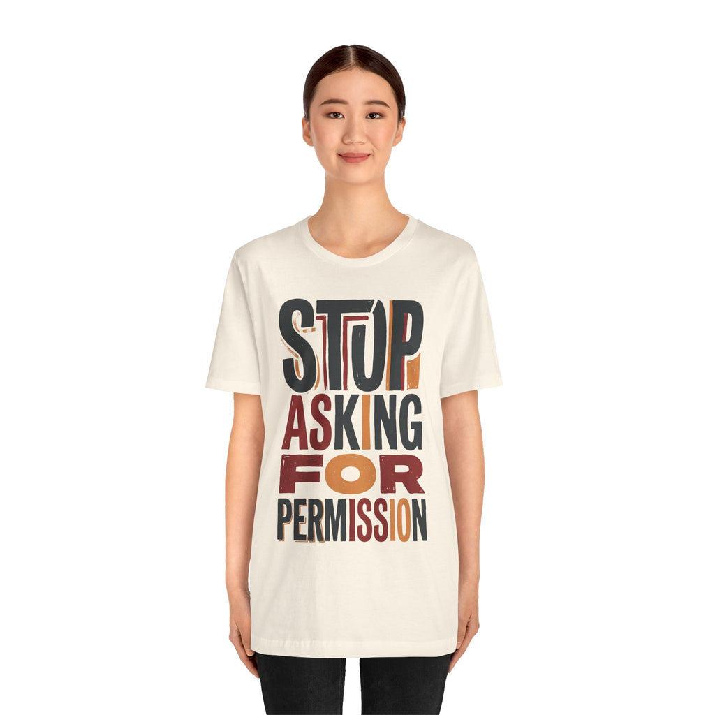 Motivational Tee — "Stop Asking for Permission"