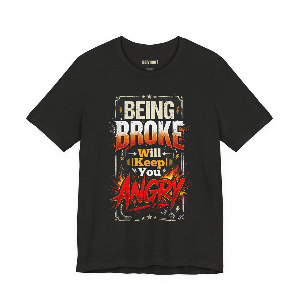 Being Broke Will Keep You Angry T-Shirt