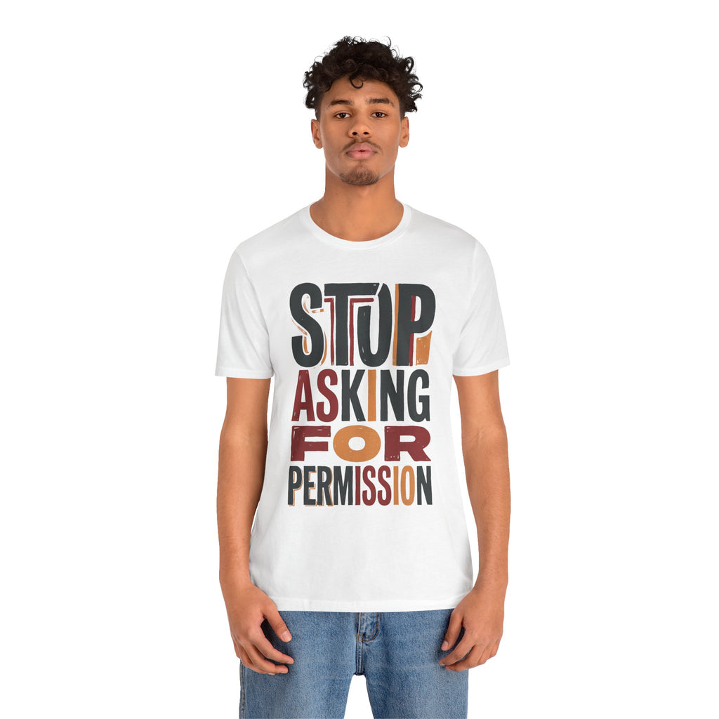 Motivational Tee — "Stop Asking for Permission"